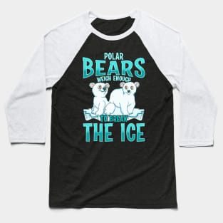 Funny Polar Bears Weigh Enough To Break The Ice Baseball T-Shirt